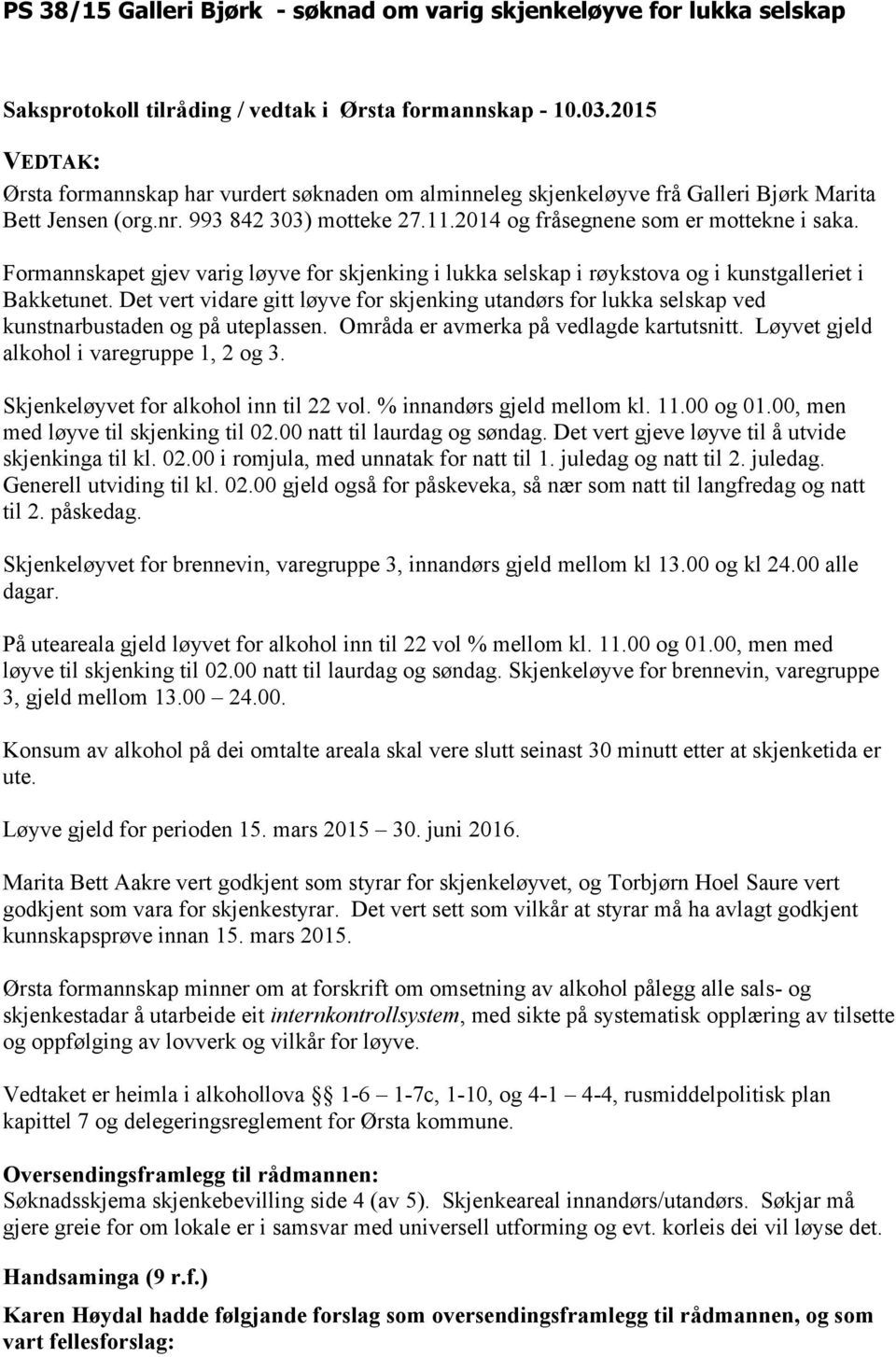 Det vert vidare gitt løyve for skjenking utandørs for lukka selskap ved kunstnarbustaden og på uteplassen. Områda er avmerka på vedlagde kartutsnitt. Løyvet gjeld alkohol i varegruppe 1, 2 og 3.