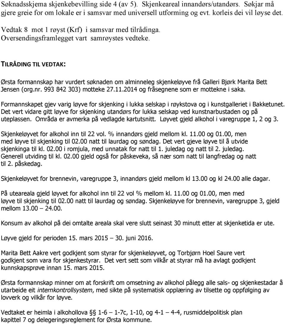 Ørsta formannskap har vurdert søknaden om alminneleg skjenkeløyve frå Galleri Bjørk Marita Bett Jensen (org.nr. 993 842 303) motteke 27.11.2014 og fråsegnene som er mottekne i saka.