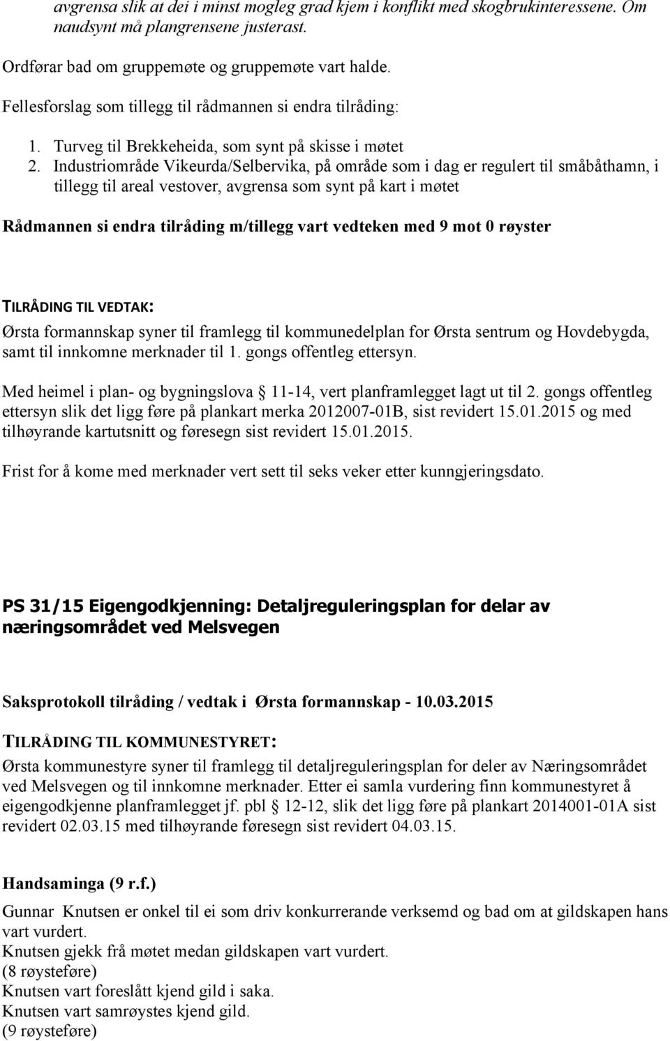 Industriområde Vikeurda/Selbervika, på område som i dag er regulert til småbåthamn, i tillegg til areal vestover, avgrensa som synt på kart i møtet Rådmannen si endra tilråding m/tillegg vart