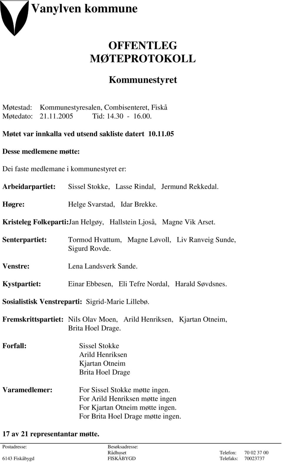 05 Desse medlemene møtte: Dei faste medlemane i kommunestyret er: Arbeidarpartiet: Høgre: Sissel Stokke, Lasse Rindal, Jermund Rekkedal. Helge Svarstad, Idar Brekke.