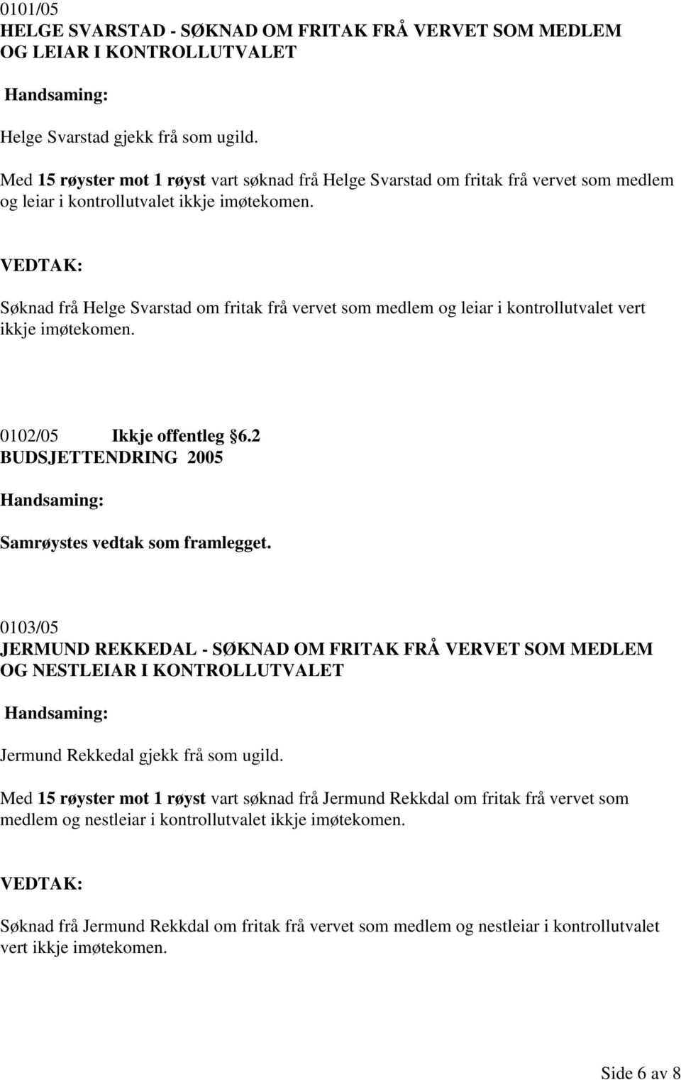 Søknad frå Helge Svarstad om fritak frå vervet som medlem og leiar i kontrollutvalet vert ikkje imøtekomen. 0102/05 Ikkje offentleg 6.2 BUDSJETTENDRING 2005 Samrøystes vedtak som framlegget.