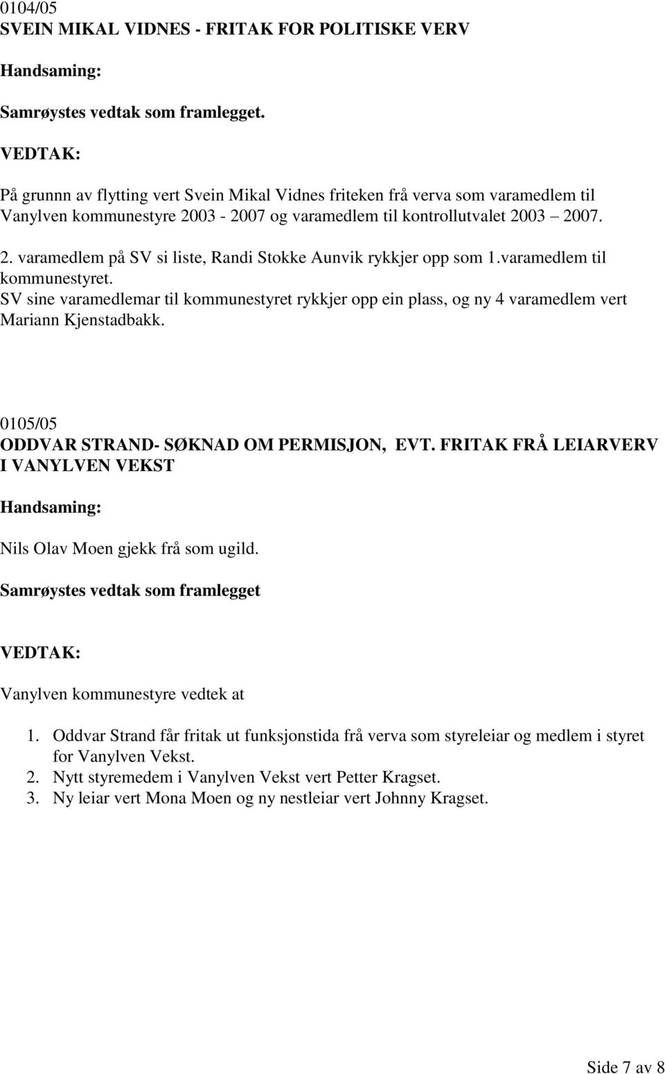 varamedlem til kommunestyret. SV sine varamedlemar til kommunestyret rykkjer opp ein plass, og ny 4 varamedlem vert Mariann Kjenstadbakk. 0105/05 ODDVAR STRAND- SØKNAD OM PERMISJON, EVT.