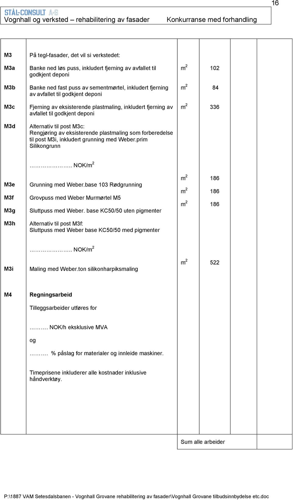 forberedelse til post M3i, inkludert grunning med Weber.prim Silikongrunn.. NOK/ M3e M3f M3g Grunning med Weber.base 103 Rødgrunning Grovpuss med Weber Murmørtel M5 Sluttpuss med Weber.