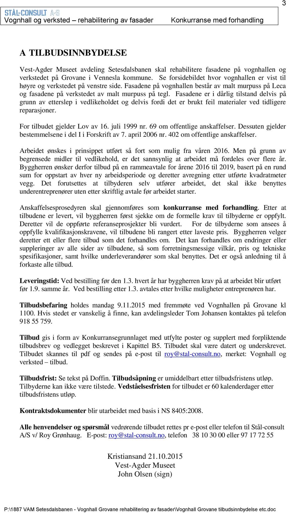 Fasadene er i dårlig tilstand delvis på grunn av etterslep i vedlikeholdet og delvis fordi det er brukt feil materialer ved tidligere reparasjoner. For tilbudet gjelder Lov av 16. juli 1999 nr.