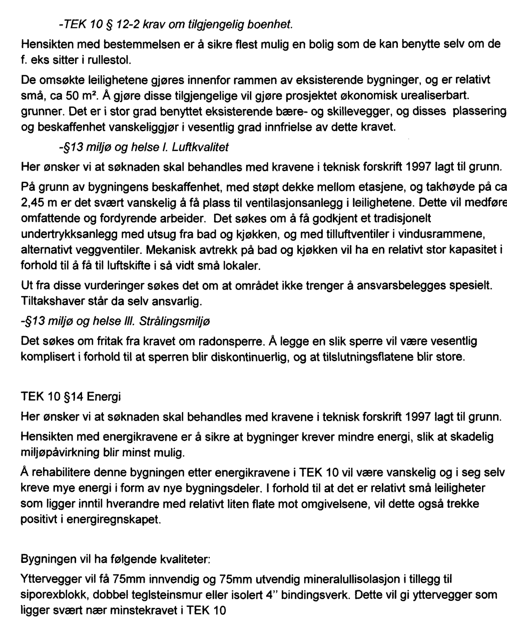 Sak 11/14 Det er søkt om dispensasjon fra følgende hjemler i TEK10: - 12-2. Krav om tilgjengelig boenhet: (1) Boenhet i bygning med krav om heis skal ha alle hovedfunksjoner på inngangsplanet.