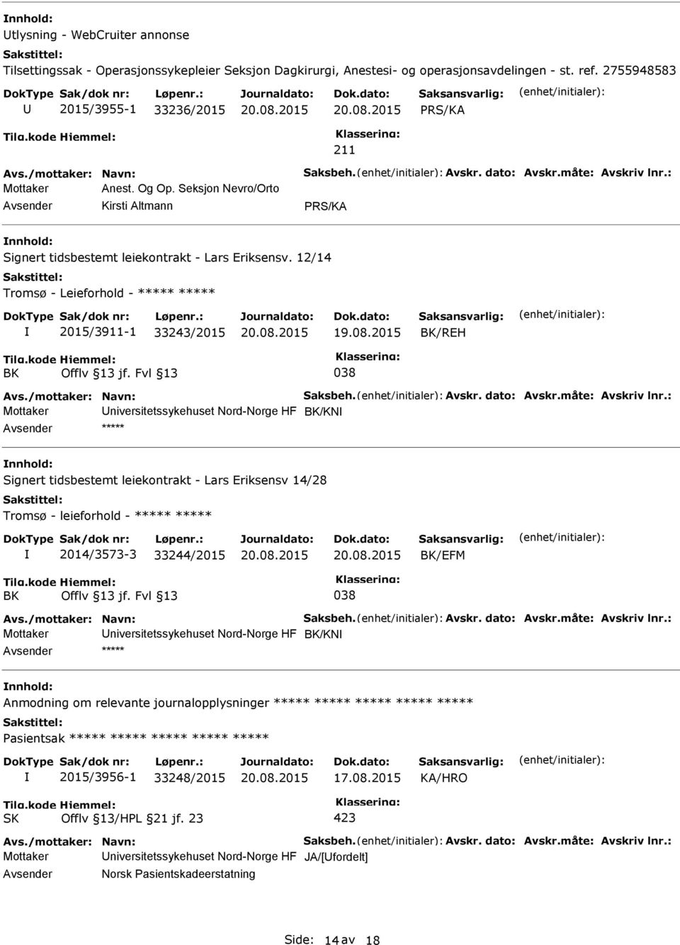 12/14 Tromsø - Leieforhold - ***** ***** 2015/3911-1 33243/2015 BK/REH BK Offlv 13 jf. Fvl 13 038 Avs./mottaker: Navn: Saksbeh. Avskr. dato: Avskr.måte: Avskriv lnr.