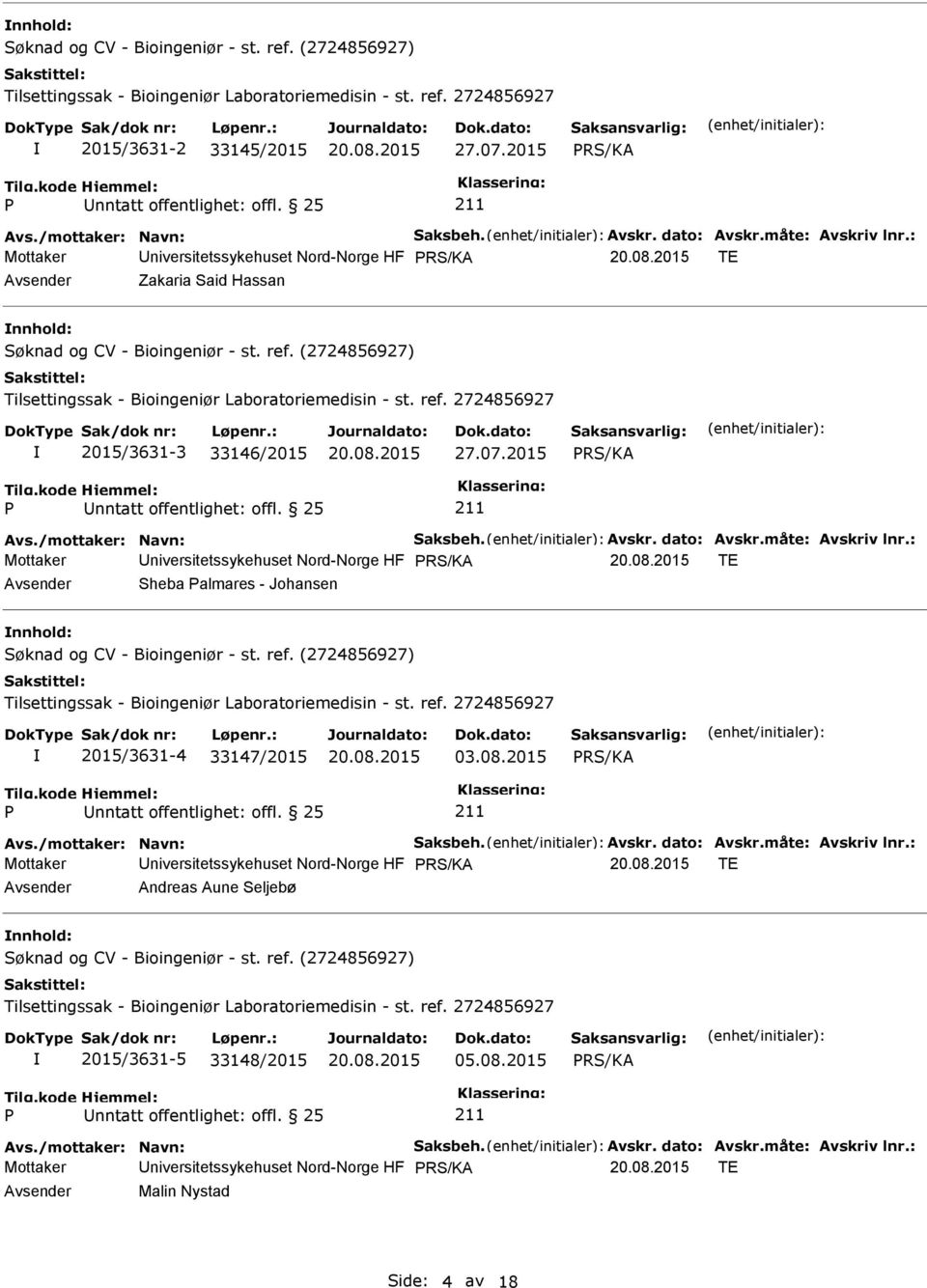 (2724856927) Tilsettingssak - Bioingeniør Laboratoriemedisin - st. ref. 2724856927 2015/3631-3 33146/2015 27.07.2015 nntatt offentlighet: offl. 25 Avs./mottaker: Navn: Saksbeh. Avskr. dato: Avskr.