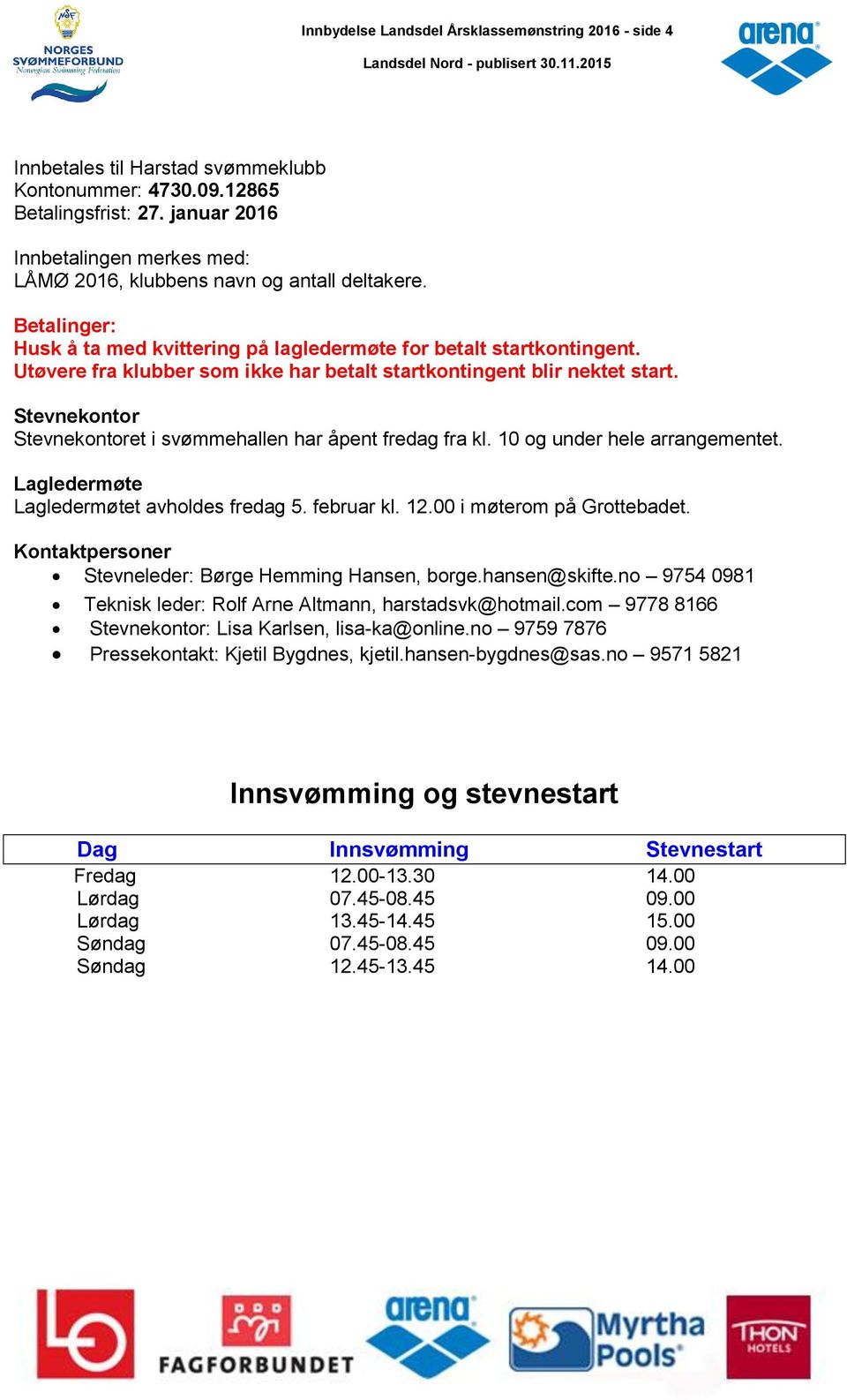 Utøvere fra klubber som ikke har betalt startkontingent blir nektet start. Stevnekontor Stevnekontoret i svømmehallen har åpent fredag fra kl. 10 og under hele arrangementet.