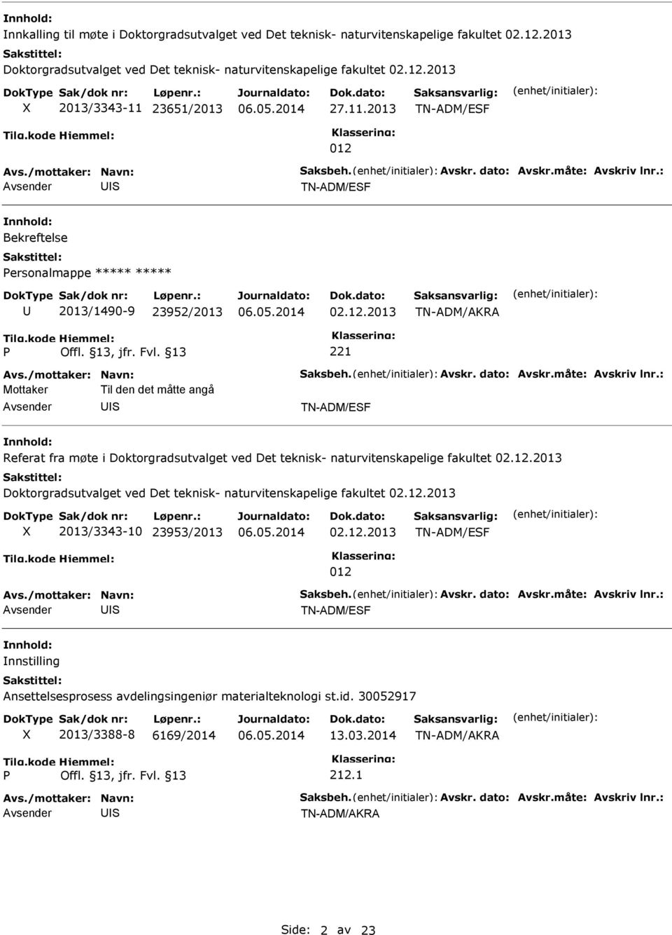 12.2013 Doktorgradsutvalget ved Det teknisk- naturvitenskapelige fakultet 02.12.2013 2013/3343-10 23953/2013 02.12.2013 TN-ADM/EF 012 TN-ADM/EF nnstilling Ansettelsesprosess avdelingsingeniør materialteknologi st.