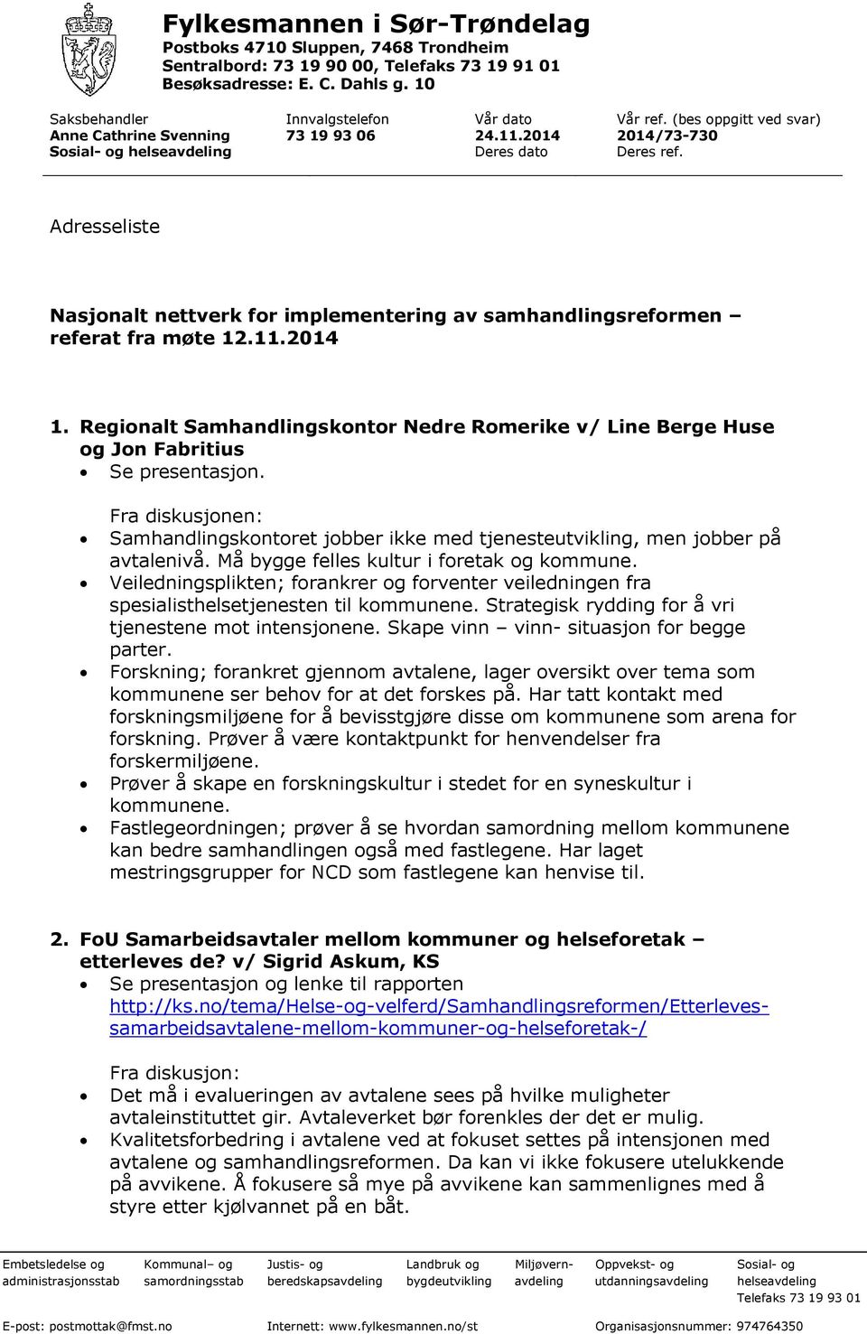 11.2014 1. Regionalt Samhandlingskontor Nedre Romerike v/ Line Berge Huse og Jon Fabritius Se presentasjon.