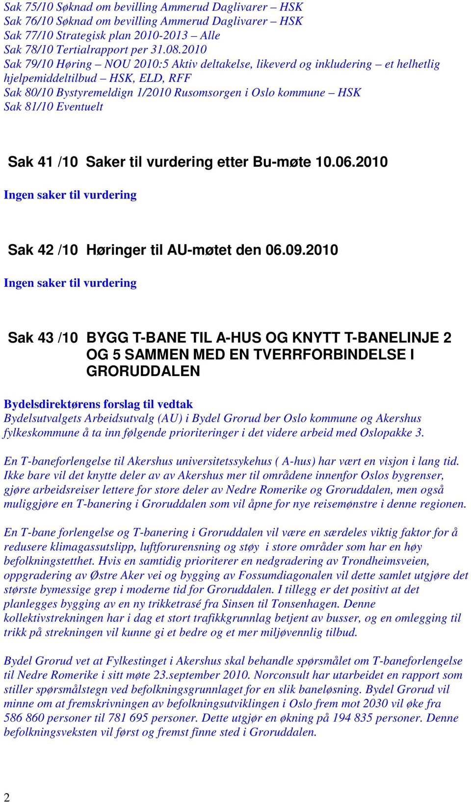 Eventuelt Sak 41 /10 Saker til vurdering etter Bu-møte 10.06.2010 Ingen saker til vurdering Sak 42 /10 Høringer til AU-møtet den 06.09.