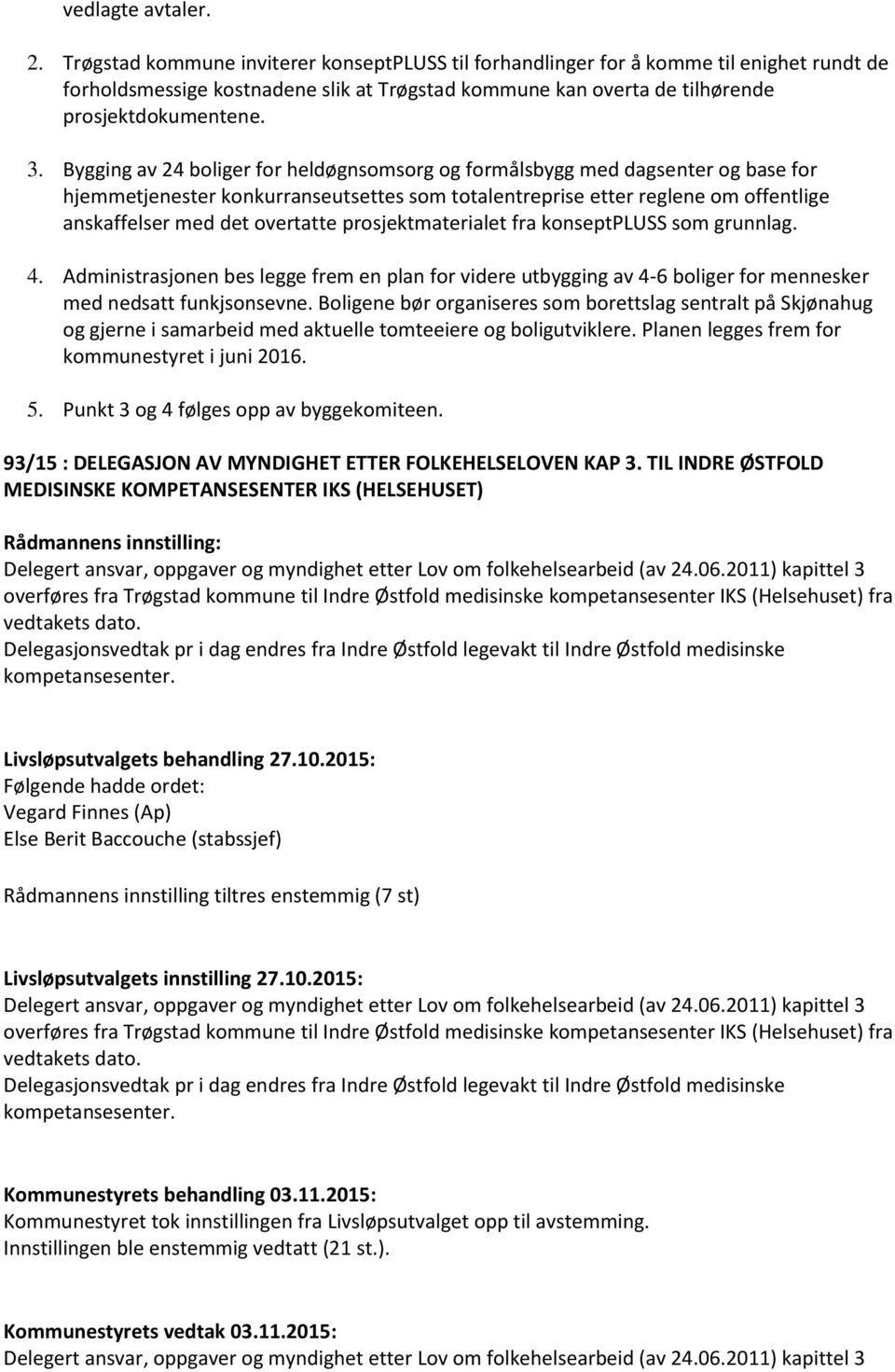 Bygging av 24 boliger for heldøgnsomsorg og formålsbygg med dagsenter og base for hjemmetjenester konkurranseutsettes som totalentreprise etter reglene om offentlige anskaffelser med det overtatte