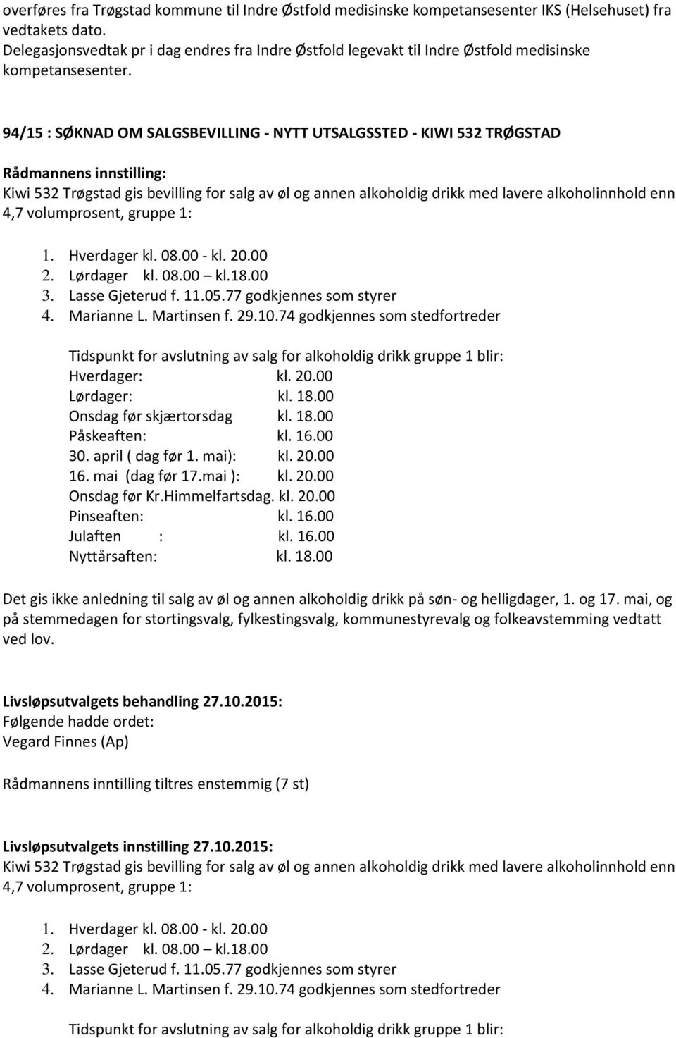 94/15 : SØKNAD OM SALGSBEVILLING - NYTT UTSALGSSTED - KIWI 532 TRØGSTAD Kiwi 532 Trøgstad gis bevilling for salg av øl og annen alkoholdig drikk med lavere alkoholinnhold enn 4,7 volumprosent, gruppe