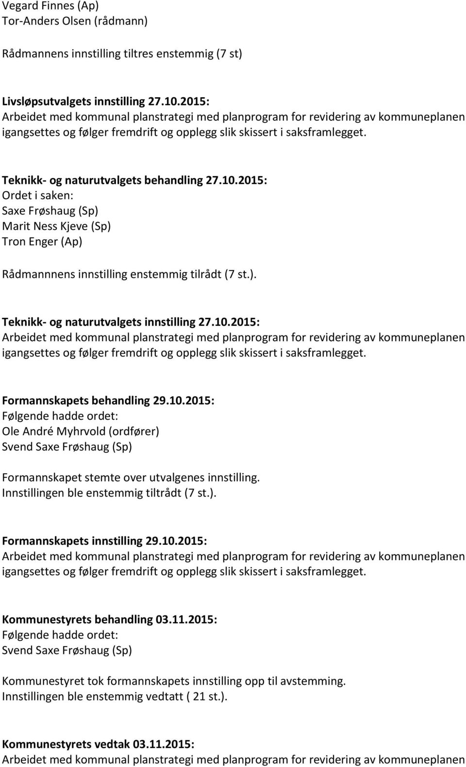 Teknikk- og naturutvalgets behandling 27.10.2015: Ordet i saken: Saxe Frøshaug (Sp) Marit Ness Kjeve (Sp) Tron Enger (Ap) Rådmannnens innstilling enstemmig tilrådt (7 st.). Teknikk- og naturutvalgets innstilling 27.