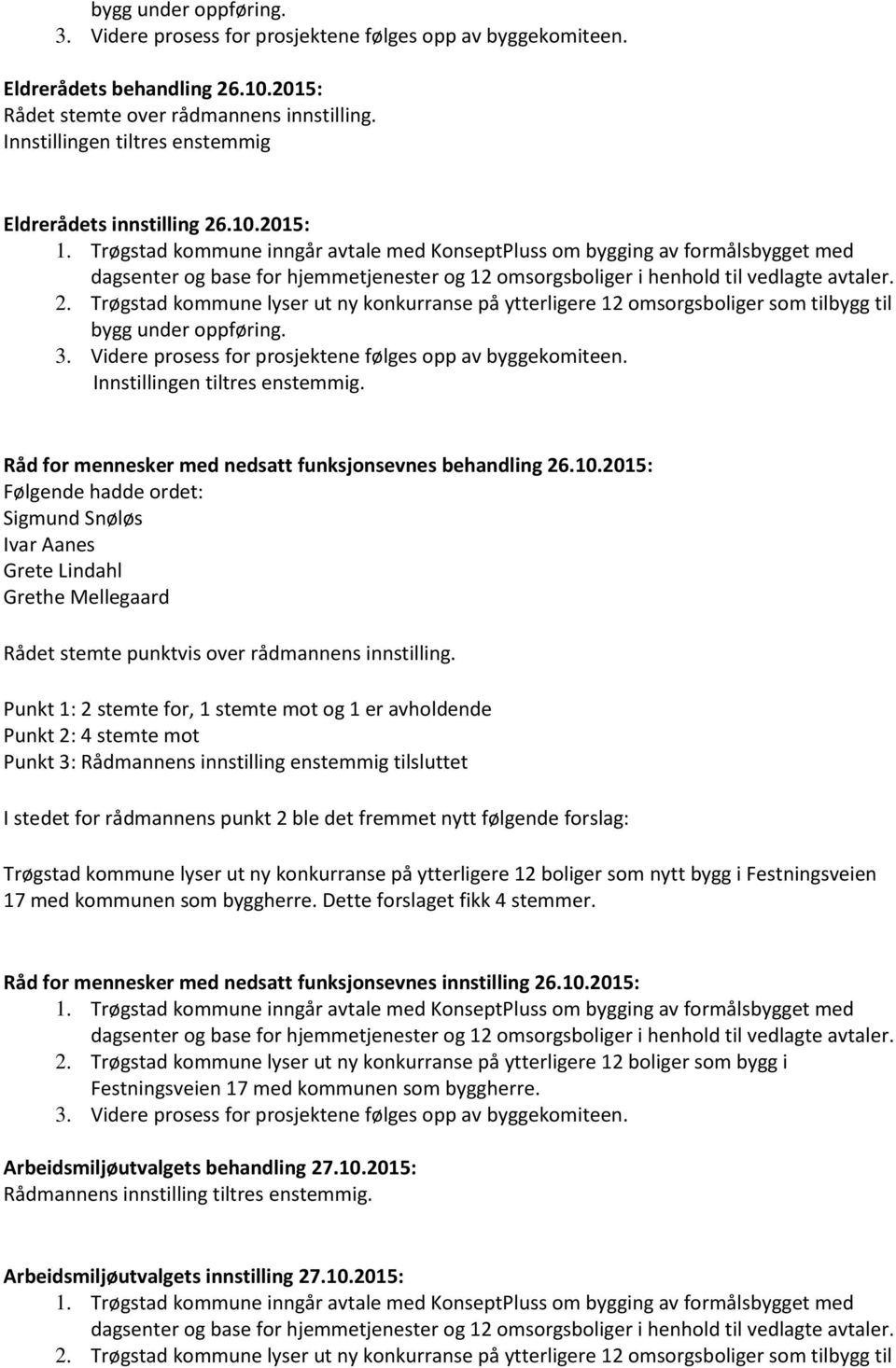 Trøgstad kommune inngår avtale med KonseptPluss om bygging av formålsbygget med dagsenter og base for hjemmetjenester og 12 omsorgsboliger i henhold til vedlagte avtaler. 2.