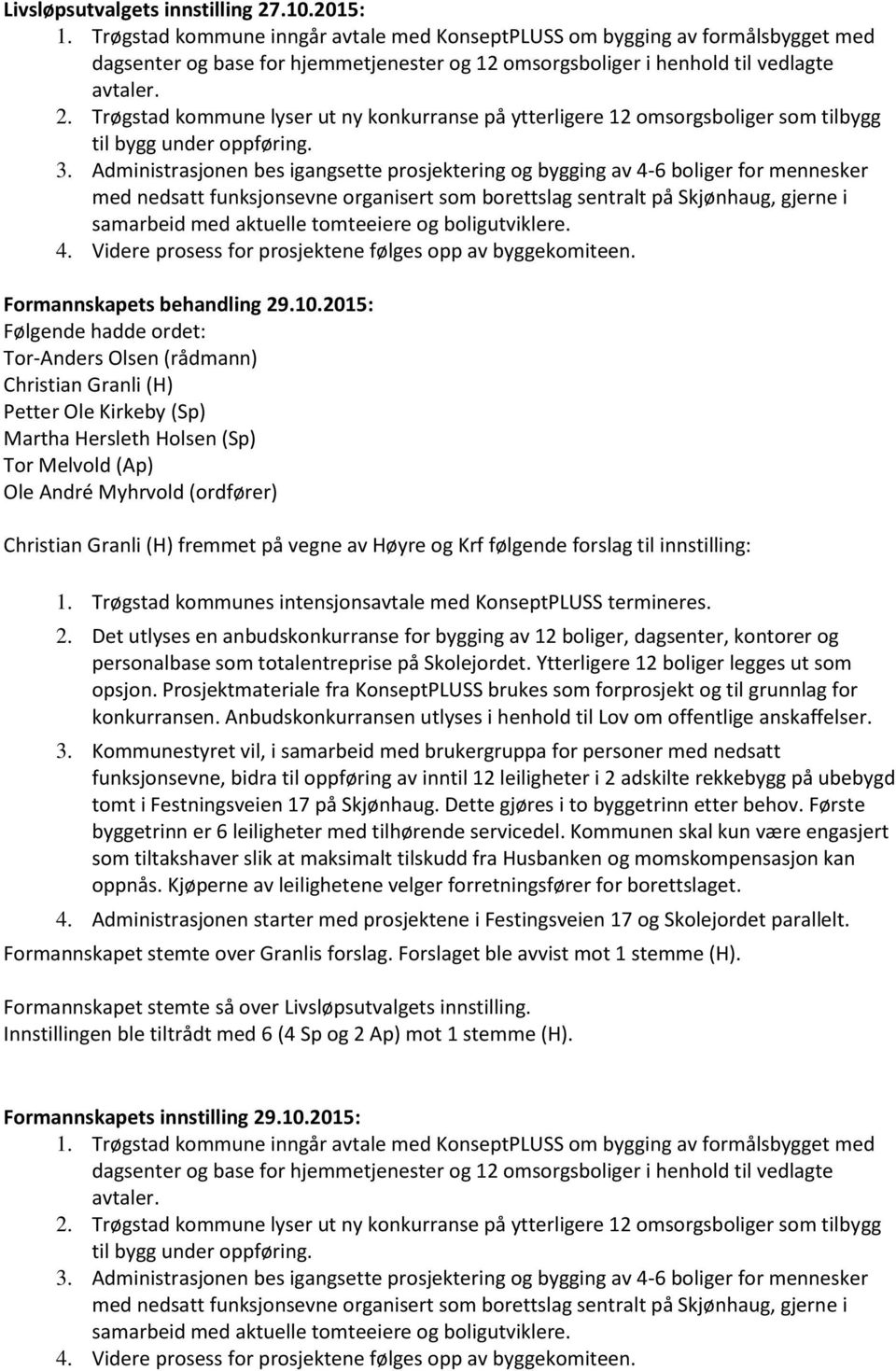 Trøgstad kommune lyser ut ny konkurranse på ytterligere 12 omsorgsboliger som tilbygg til bygg under oppføring. 3.