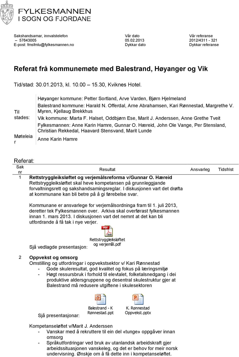 Til stades: Møteleia r Høyanger kommune: Petter Sortland, Arve Varden, Bjørn Hjelmeland Balestrand kommune: Harald N. Offerdal, Arne Abrahamsen, Kari Rønnestad, Margrethe V.