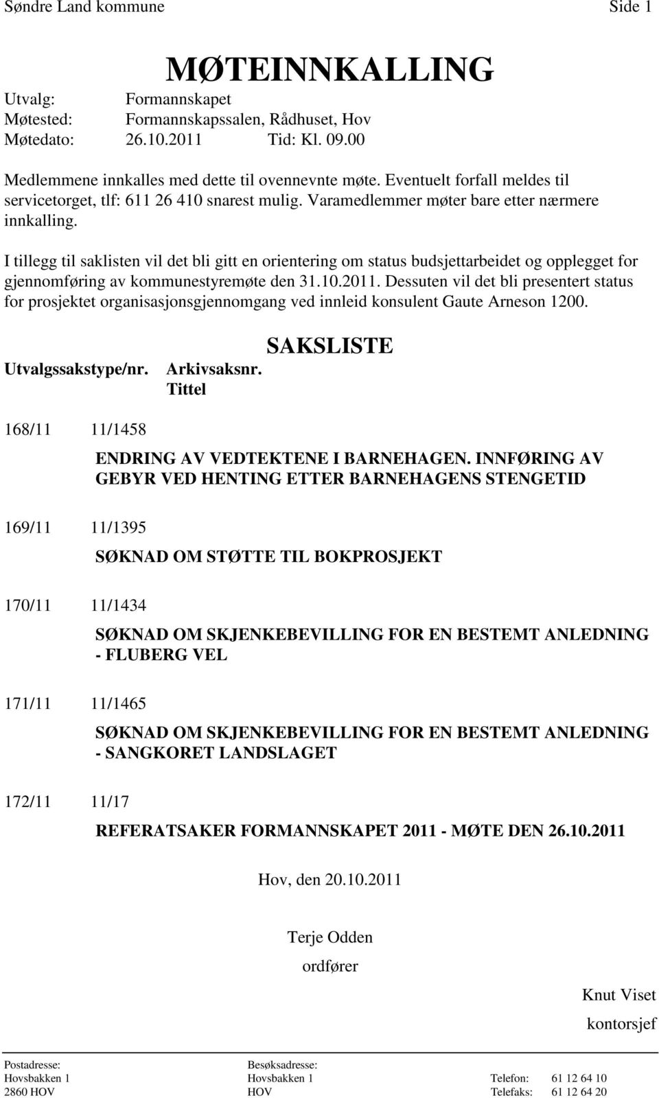 I tillegg til saklisten vil det bli gitt en orientering om status budsjettarbeidet og opplegget for gjennomføring av kommunestyremøte den 31.10.2011.