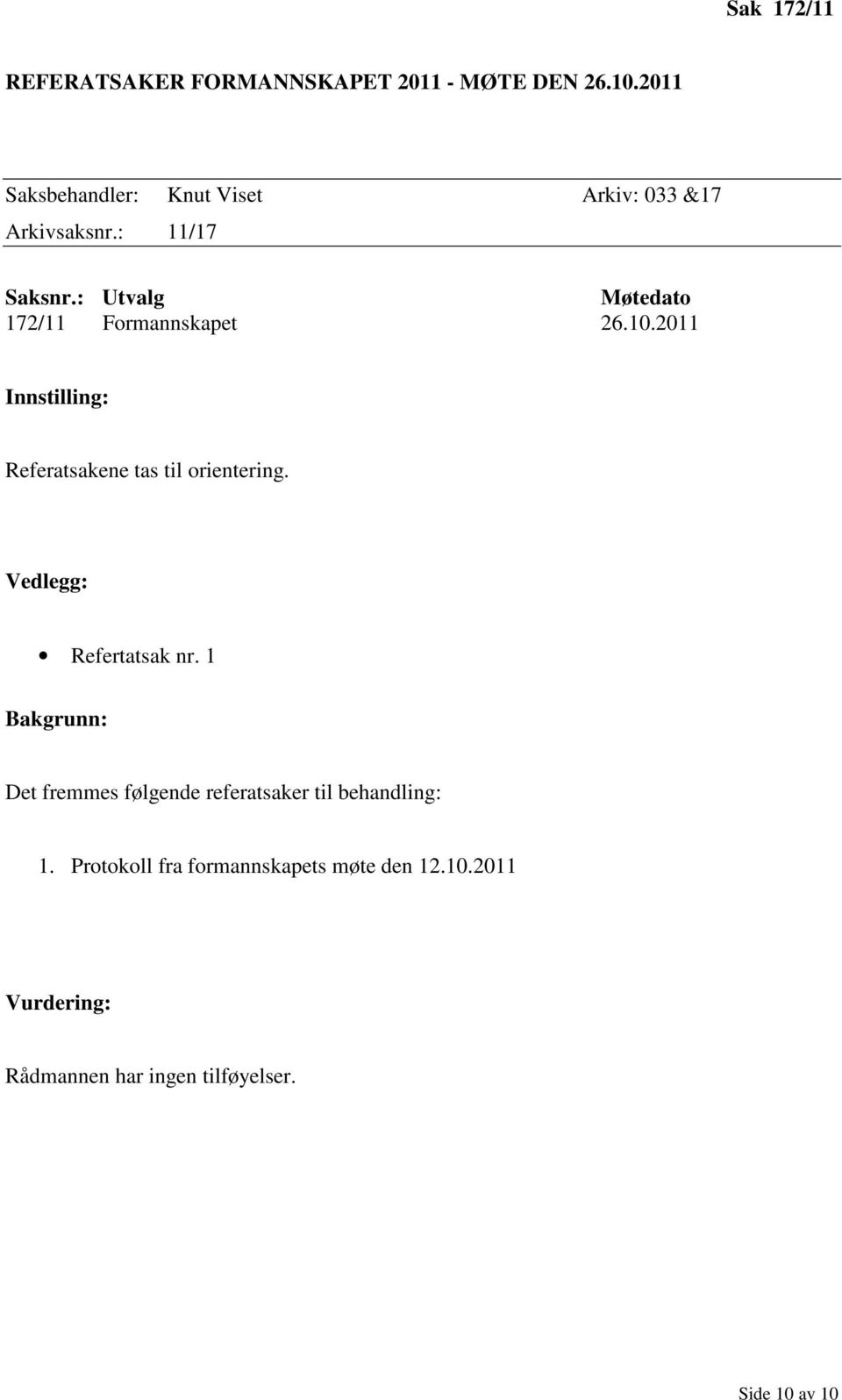 : Utvalg Møtedato 172/11 Formannskapet 26.10.2011 Innstilling: Referatsakene tas til orientering.