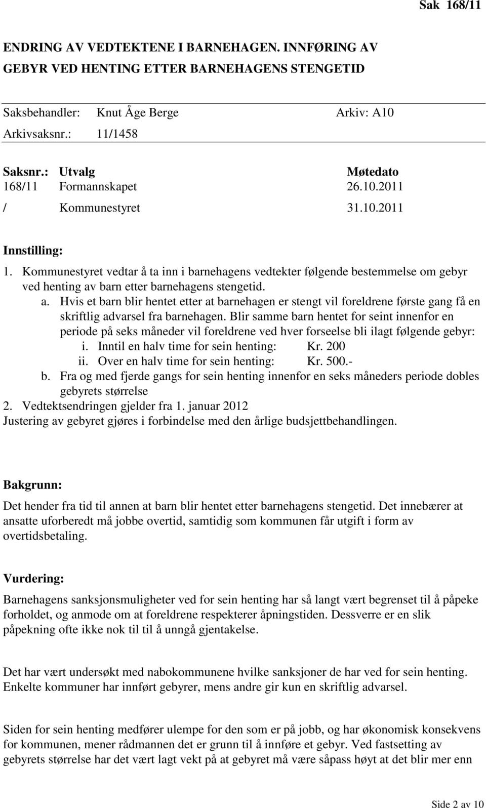 Kommunestyret vedtar å ta inn i barnehagens vedtekter følgende bestemmelse om gebyr ved henting av