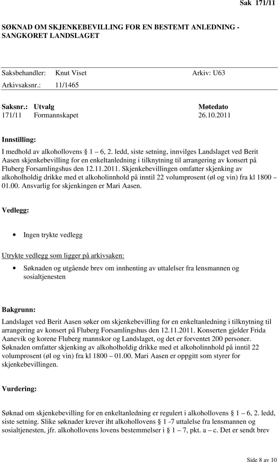 ledd, siste setning, innvilges Landslaget ved Berit Aasen skjenkebevilling for en enkeltanledning i tilknytning til arrangering av konsert på Fluberg Forsamlingshus den 12.11.2011.