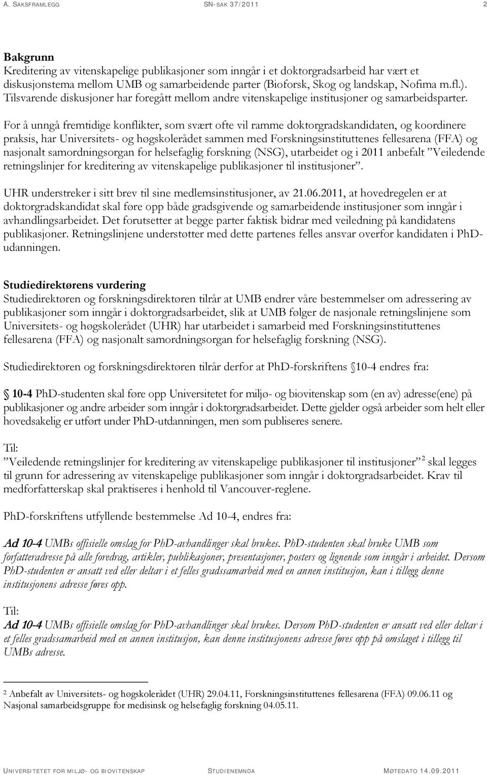 For å unngå fremtidige konflikter, som svært ofte vil ramme doktorgradskandidaten, og koordinere praksis, har Universitets- og høgskolerådet sammen med Forskningsinstituttenes fellesarena (FFA) og