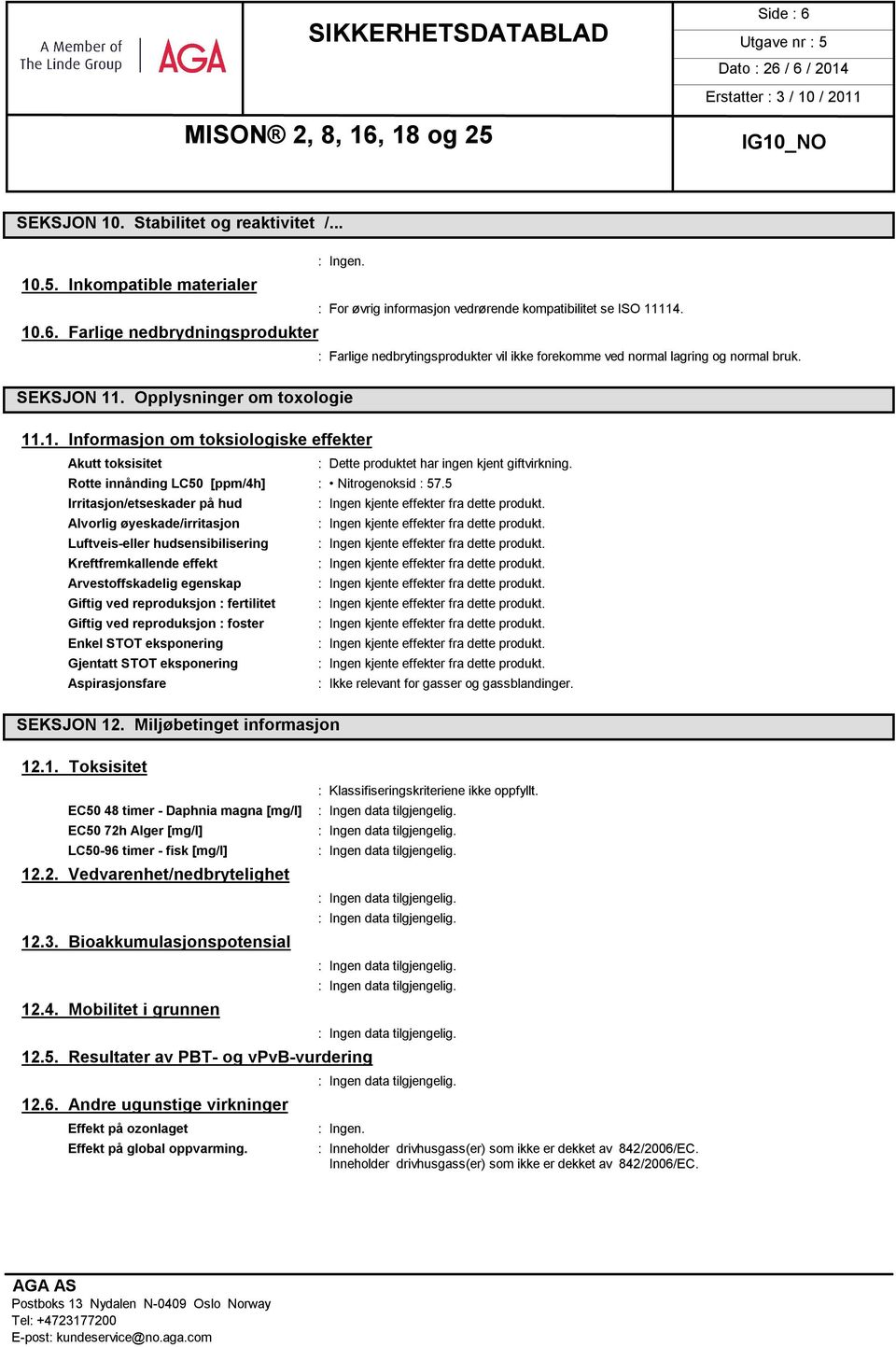 5 Irritasjon/etseskader på hud Alvorlig øyeskade/irritasjon Luftveis-eller hudsensibilisering Kreftfremkallende effekt Arvestoffskadelig egenskap Giftig ved reproduksjon : fertilitet Giftig ved