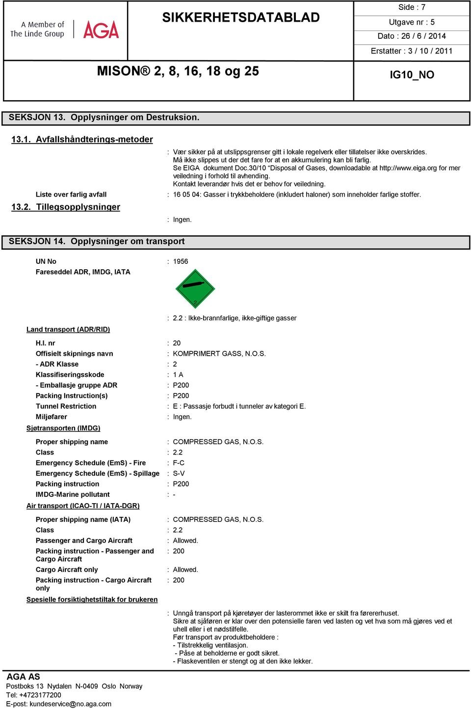 Se EIGA dokument Doc.30/10 Disposal of Gases, downloadable at http://www.eiga.org for mer veiledning i forhold til avhending. Kontakt leverandør hvis det er behov for veiledning.