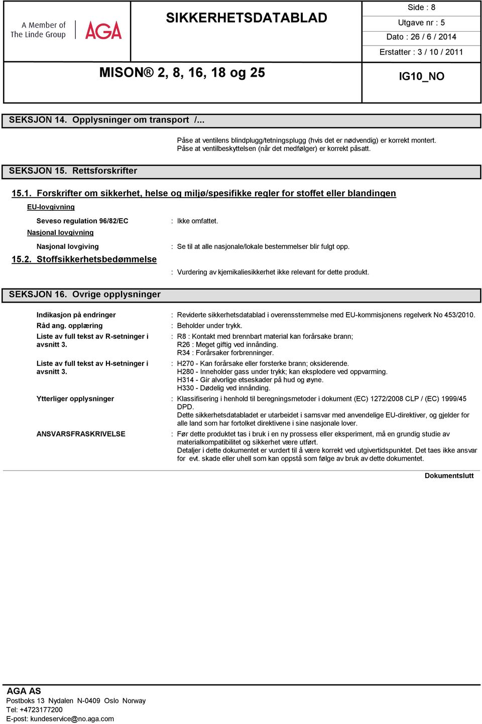 . Rettsforskrifter 15.1. Forskrifter om sikkerhet, helse og miljø/spesifikke regler for stoffet eller blandingen EU-lovgivning Seveso regulation 96/82/EC Nasjonal lovgivning Nasjonal lovgiving 15.2. Stoffsikkerhetsbedømmelse SEKSJON 16.