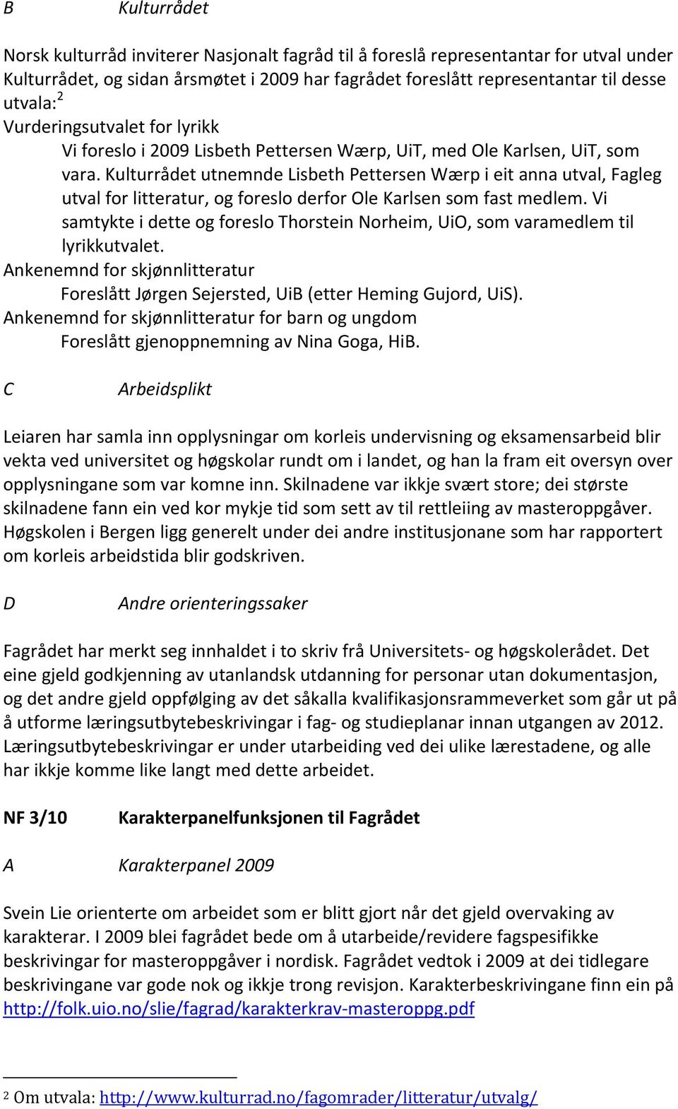 Kulturrådet utnemnde Lisbeth Pettersen Wærp i eit anna utval, Fagleg utval for litteratur, og foreslo derfor Ole Karlsen som fast medlem.