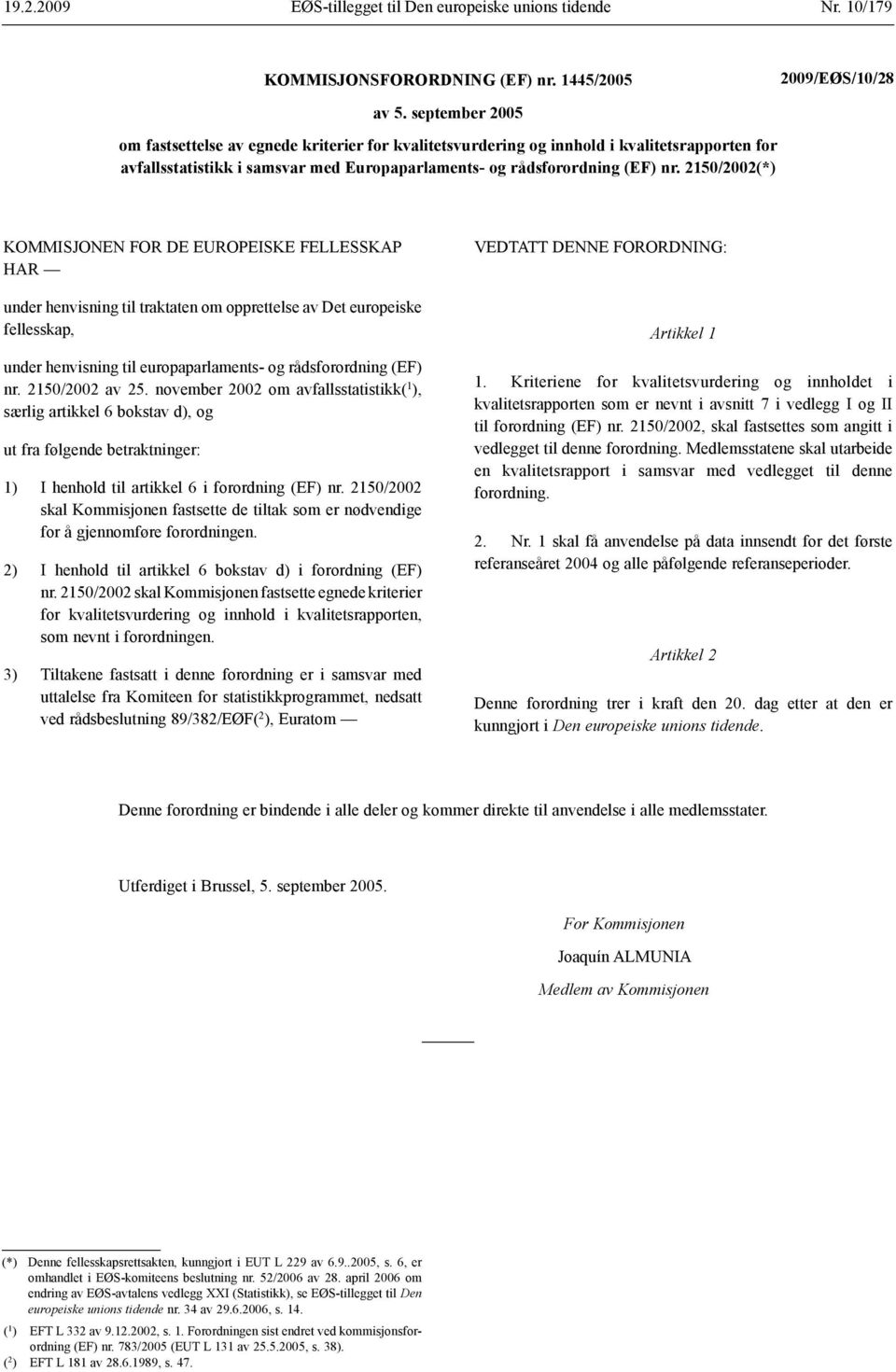 2150/2002(*) KOMMISJONEN FOR DE EUROPEISKE FELLESSKAP HAR under henvisning til traktaten om opprettelse av Det europeiske fellesskap, under henvisning til europaparlaments- og rådsforordning (EF) nr.