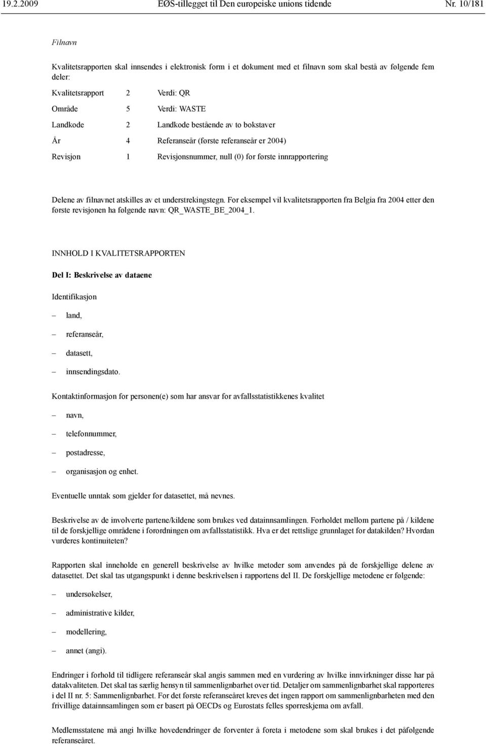 understrekingstegn. For eksempel vil kvalitetsrapporten fra Belgia fra 2004 etter den første revisjonen ha følgende navn: QR_WASTE_BE_2004_1.