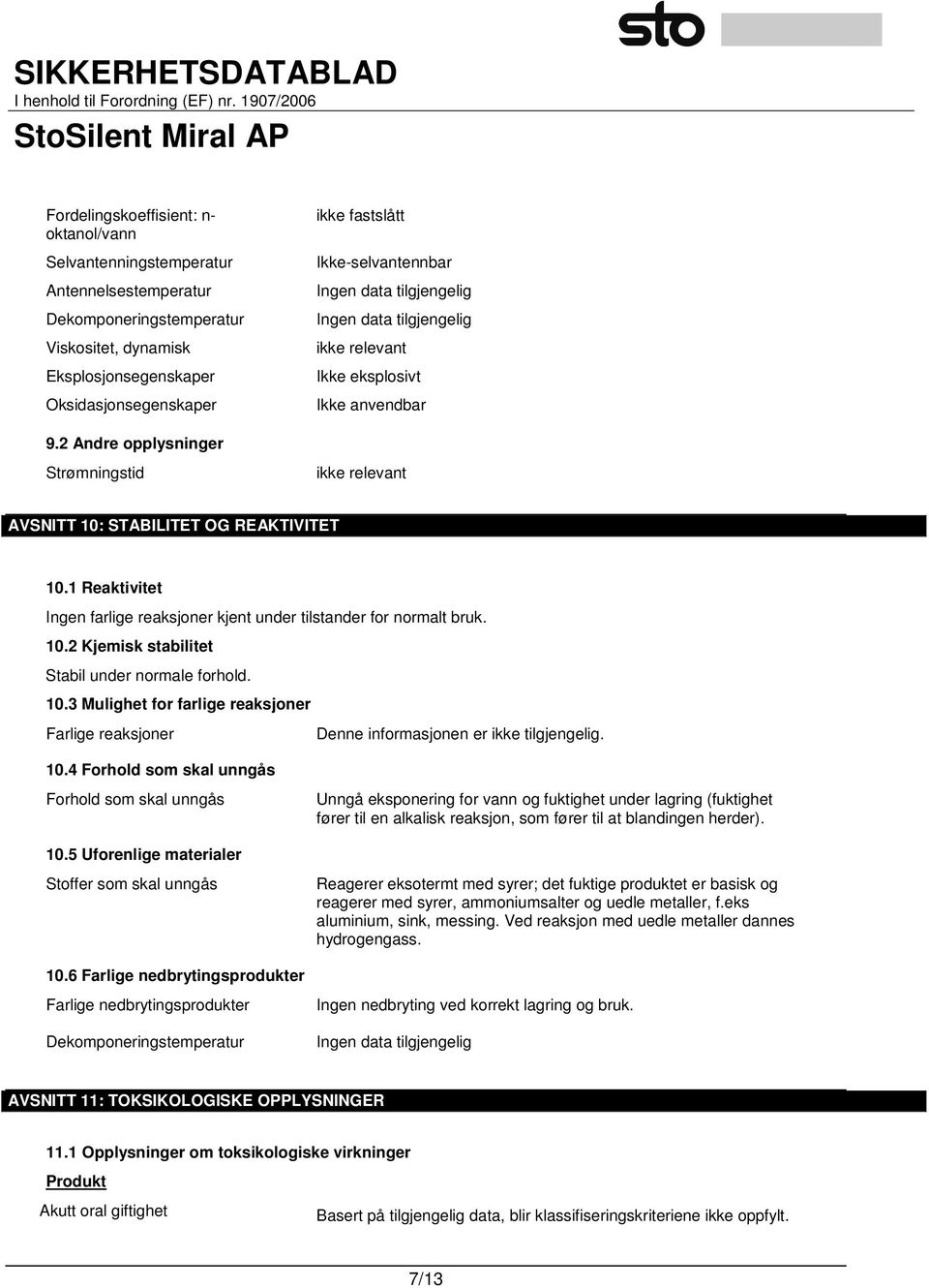 1 Reaktivitet Ingen farlige reaksjoner kjent under tilstander for normalt bruk. 10.2 Kjemisk stabilitet Stabil under normale forhold. 10.3 Mulighet for farlige reaksjoner Farlige reaksjoner Denne informasjonen er ikke tilgjengelig.