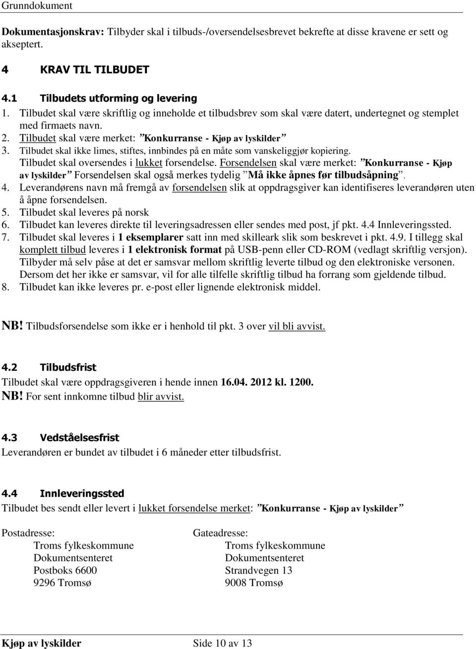 Tilbudet skal ikke limes, stiftes, innbindes på en måte som vanskeliggjør kopiering. Tilbudet skal oversendes i lukket forsendelse.