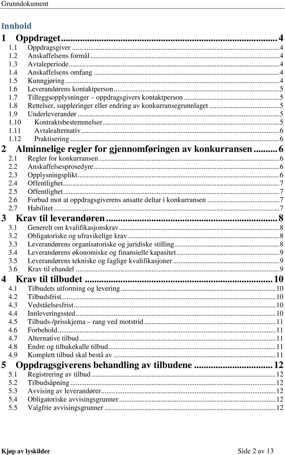 .. 6 1.12 Praktisering... 6 2 Alminnelige regler for gjennomføringen av konkurransen... 6 2.1 Regler for konkurransen... 6 2.2 Anskaffelsesprosedyre... 6 2.3 Opplysningsplikt... 6 2.4 Offentlighet.