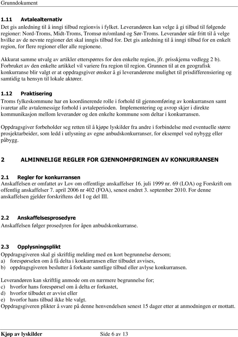 Akkurat samme utvalg av artikler etterspørres for den enkelte region, jfr. prisskjema vedlegg 2 b). Forbruket av den enkelte artikkel vil variere fra region til region.