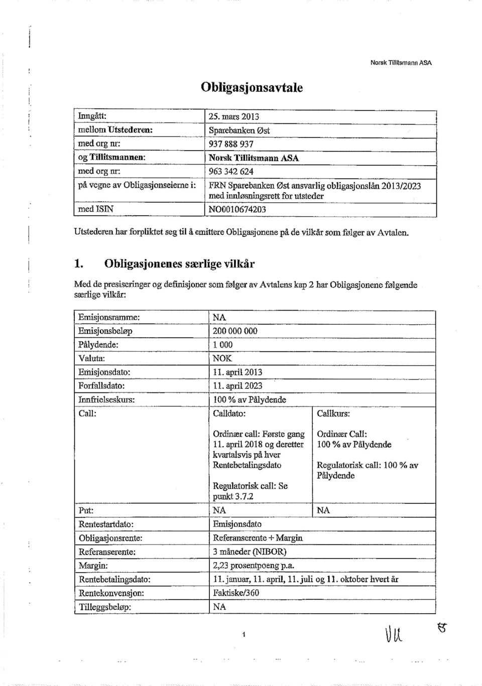 obligasj onslån 2013/2023 med innløsningsrett for utsteder medisin NOOOI0674203 Utstederen har forpliktet seg til å emittere Obligasjonene på de vilkår som følger av Avtalen. 1.