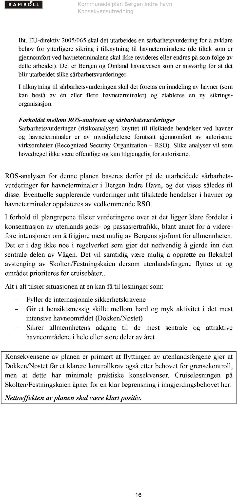 I tilknytning til sårbarhetsvurderingen skal det foretas en inndeling av havner (som kan bestå av én eller flere havneterminaler) og etableres en ny sikringsorganisasjon.