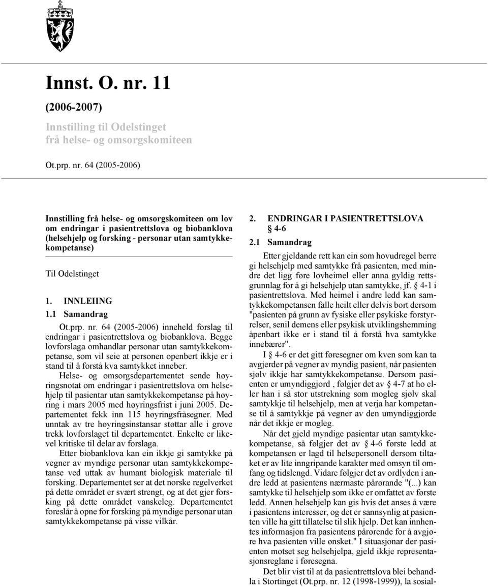 64 (2005-2006) Innstilling frå helse- og omsorgskomiteen om lov om endringar i pasientrettslova og biobanklova (helsehjelp og forsking - personar utan samtykkekompetanse) Til Odelstinget 1.