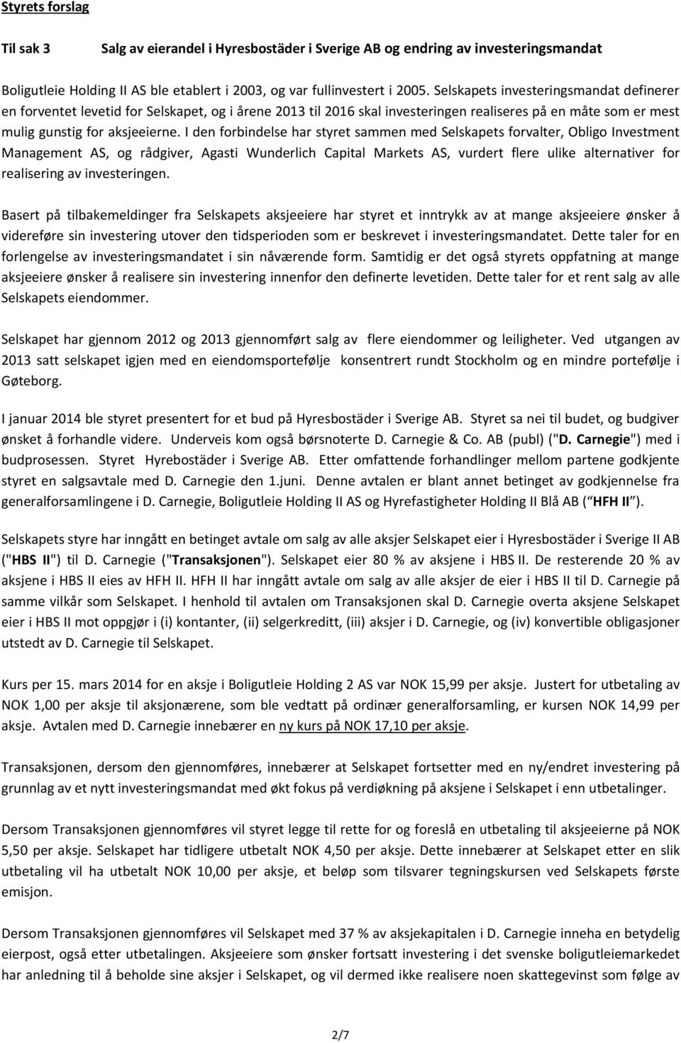 I den forbindelse har styret sammen med Selskapets forvalter, Obligo Investment Management AS, og rådgiver, Agasti Wunderlich Capital Markets AS, vurdert flere ulike alternativer for realisering av