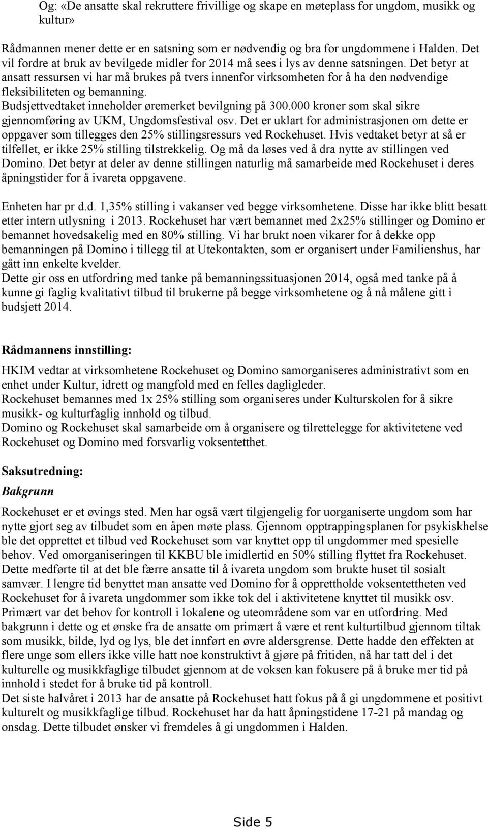 Det betyr at ansatt ressursen vi har må brukes på tvers innenfor virksomheten for å ha den nødvendige fleksibiliteten og bemanning. Budsjettvedtaket inneholder øremerket bevilgning på 300.