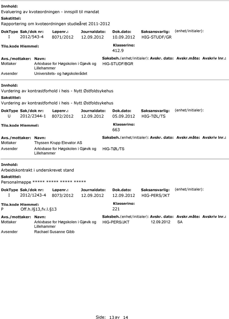 : Mottaker HG-TDF/BGR niversitets- og høgskolerådet Vurdering av kontrastforhold i heis - Nytt Østfoldsykehus Vurdering av kontrastforhold i heis - Nytt Østfoldsykehus 2012/2344-1 8072/2012 05.09.