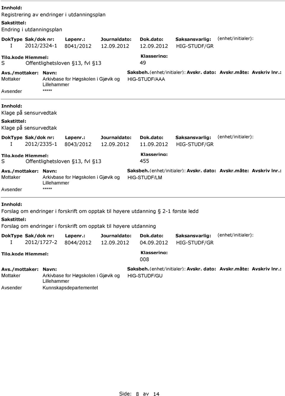 : Mottaker HG-TDF/AAA ***** 2012/2335-1 8043/2012 455 Avs./mottaker: Navn: aksbeh. Avskr. dato: Avskr.