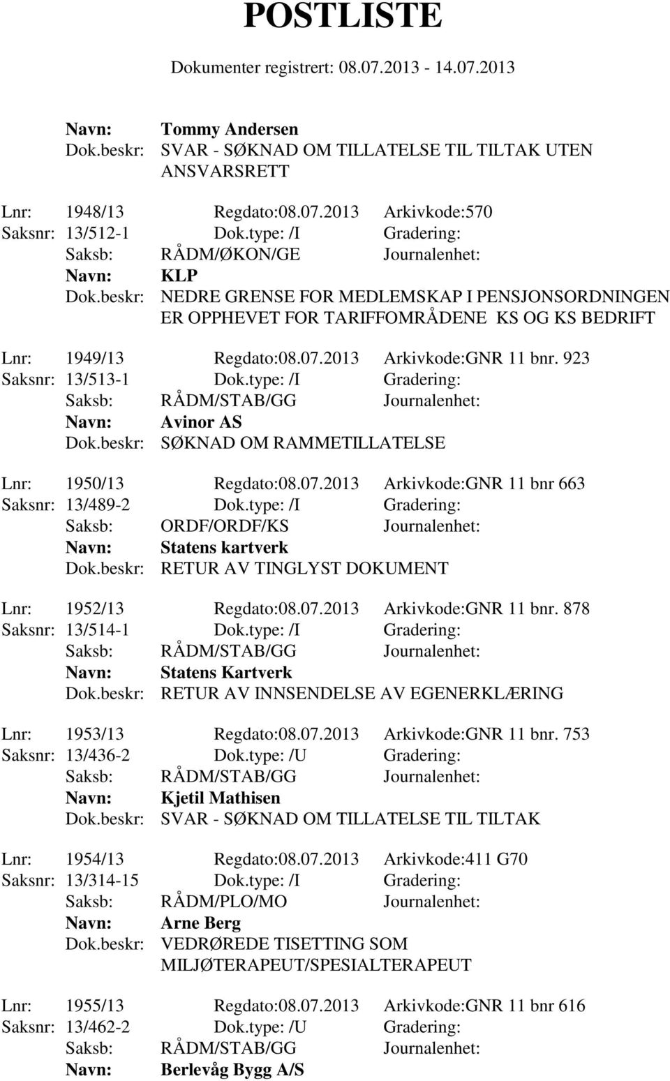 type: /I Gradering: Navn: Avinor AS Dok.beskr: SØKNAD OM RAMMETILLATELSE Lnr: 1950/13 Regdato:08.07.2013 Arkivkode:GNR 11 bnr 663 Saksnr: 13/489-2 Dok.