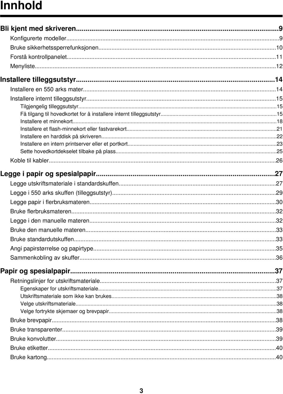 ..15 Installere et minnekort...18 Installere et flash-minnekort eller fastvarekort...21 Installere en harddisk på skriveren...22 Installere en intern printserver eller et portkort.