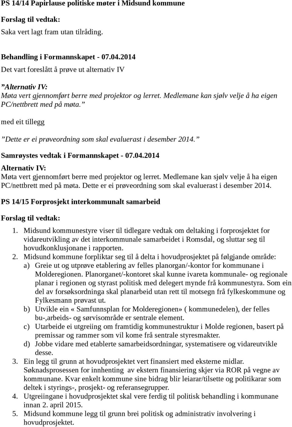 med eit tillegg Dette er ei prøveordning som skal evaluerast i desember 2014. Alternativ IV: Møta vert gjennomført berre med projektor og lerret.