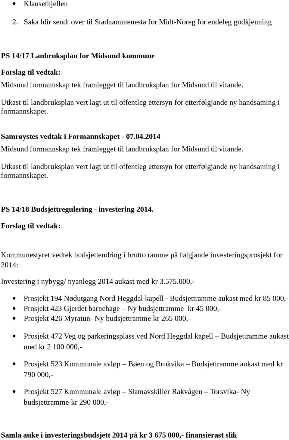 Utkast til landbruksplan vert lagt ut til offentleg ettersyn for etterfølgjande ny handsaming i formannskapet. Midsund formannskap tek framlegget til landbruksplan for Midsund til vitande.