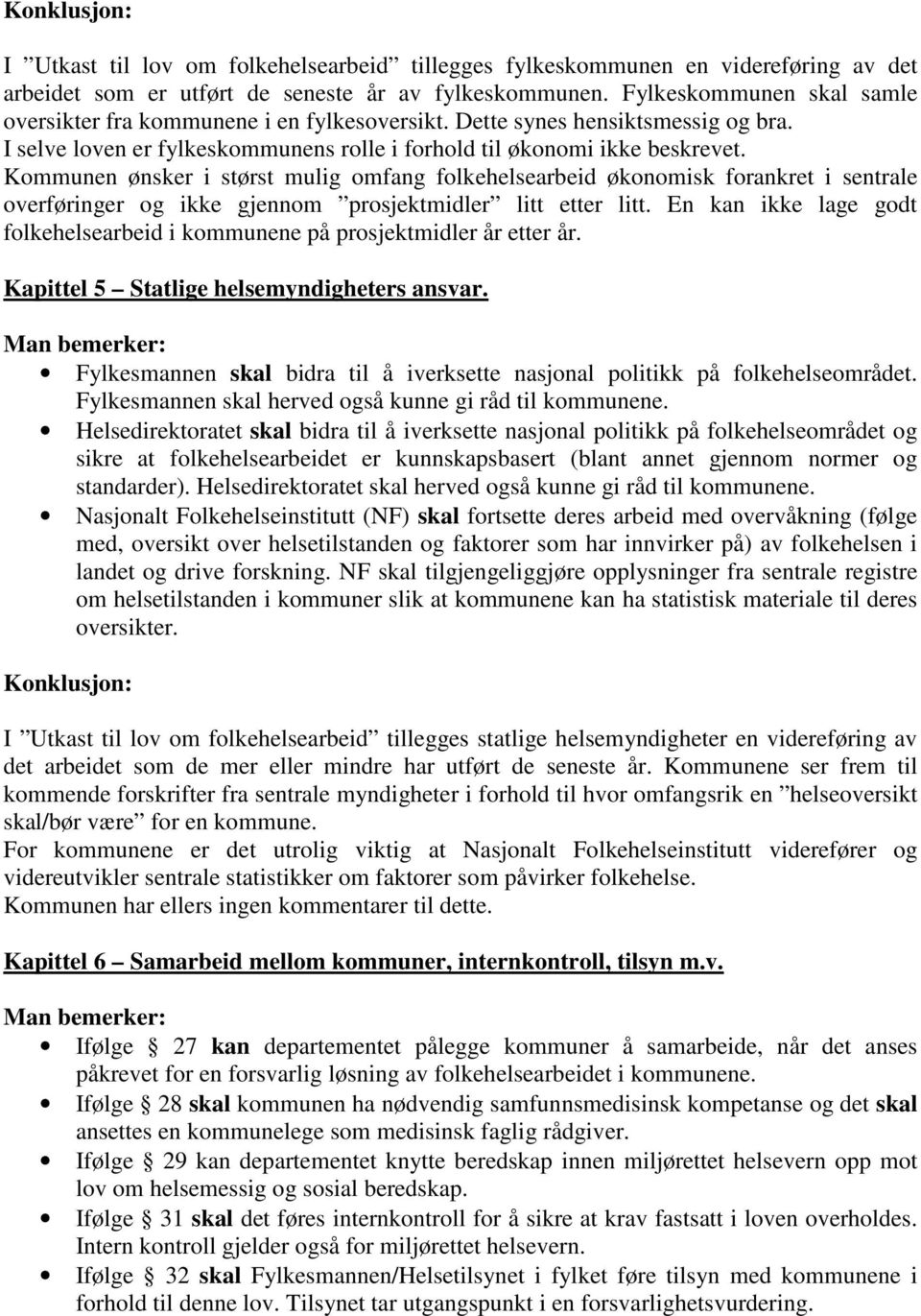 Kommunen ønsker i størst mulig omfang folkehelsearbeid økonomisk forankret i sentrale overføringer og ikke gjennom prosjektmidler litt etter litt.