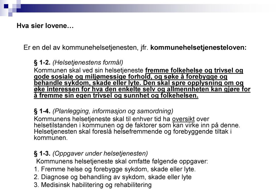 Den skal spre opplysning om og øke interessen for hva den enkelte selv og allmennheten kan gjøre for å fremme sin egen trivsel og sunnhet og folkehelsen. 1-4.