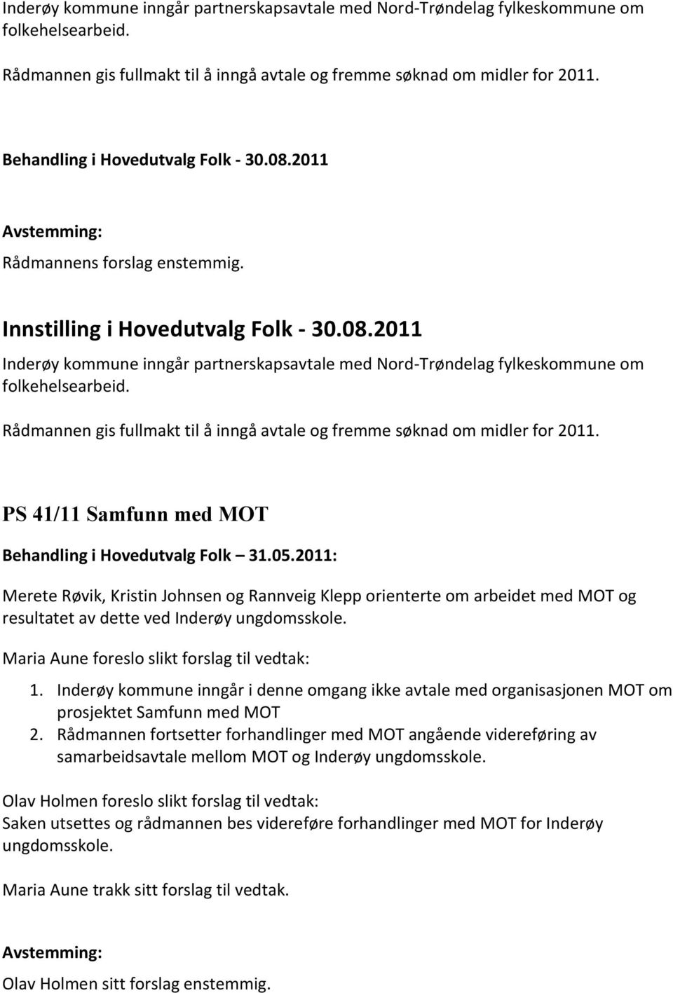 2011: Merete Røvik, Kristin Johnsen og Rannveig Klepp orienterte om arbeidet med MOT og resultatet av dette ved Inderøy ungdomsskole. Maria Aune foreslo slikt forslag til vedtak: 1.